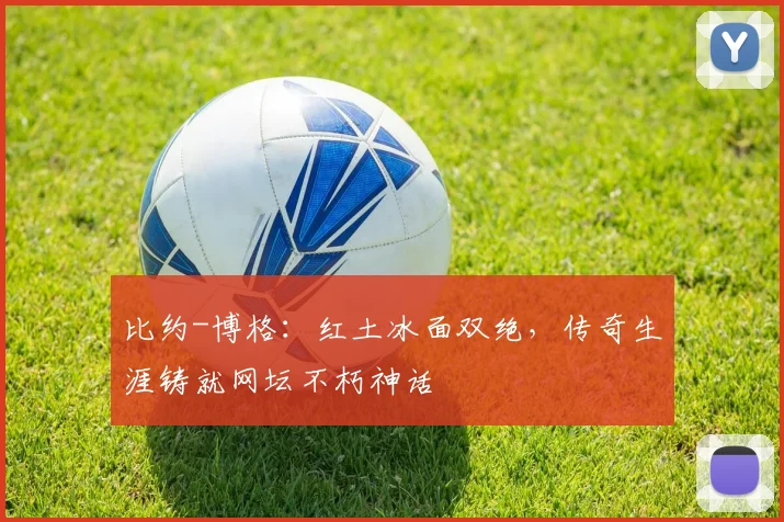 比约-博格：红土冰面双绝，传奇生涯铸就网坛不朽神话