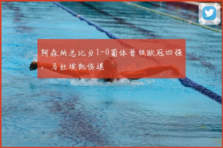 阿森纳总比分1-0葡体晋级欧冠四强，马杜埃凯伤退