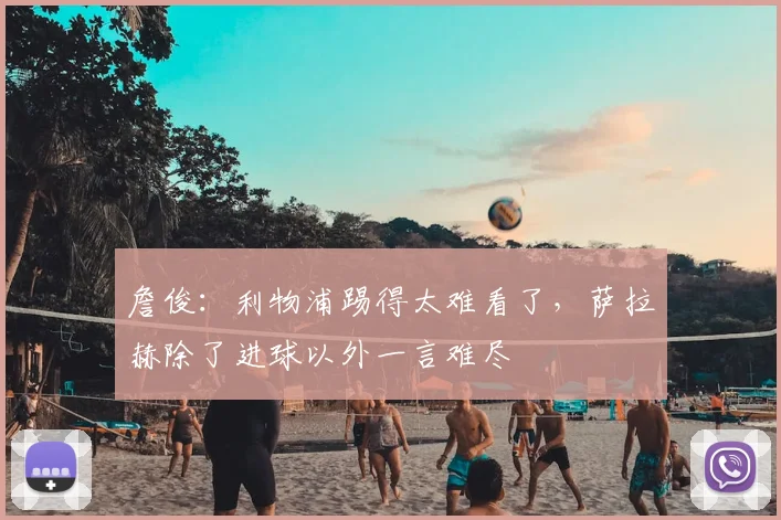 詹俊：利物浦踢得太难看了，萨拉赫除了进球以外一言难尽